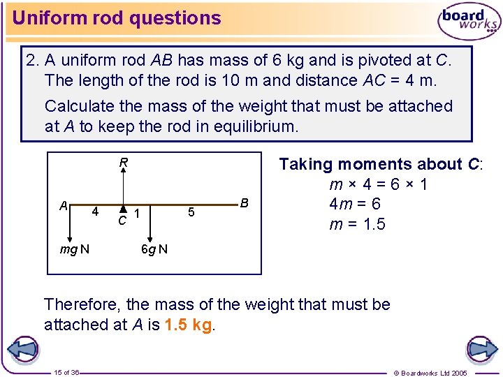 Uniform rod questions 2. A uniform rod AB has mass of 6 kg and