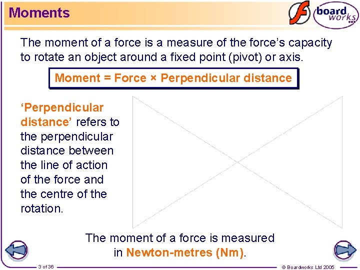 Moments The moment of a force is a measure of the force’s capacity to