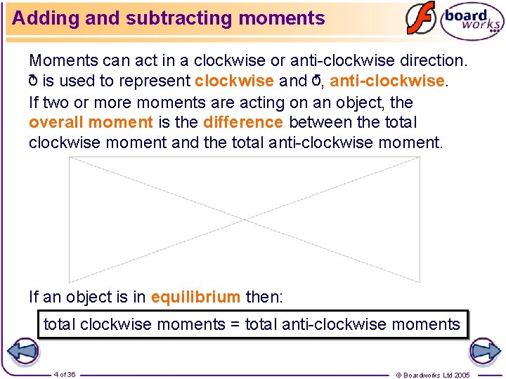 Adding and subtracting moments Moments can act in a clockwise or anti-clockwise direction. ↻