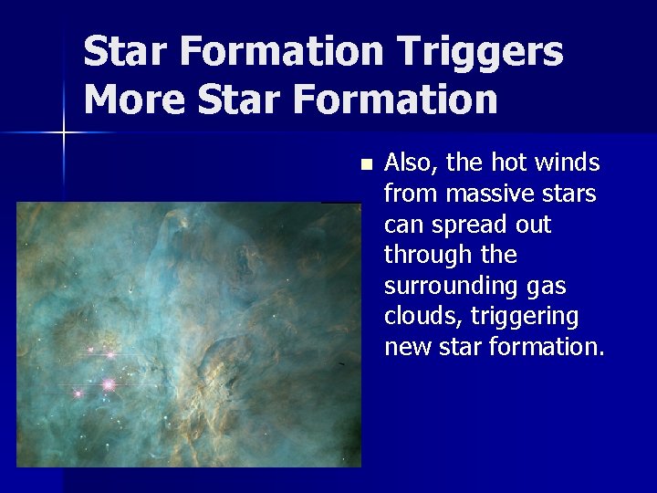 Star Formation Triggers More Star Formation n Also, the hot winds from massive stars