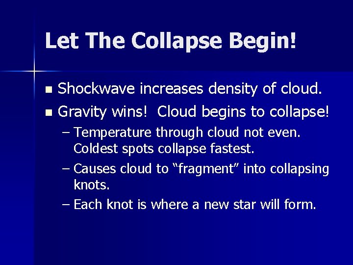 Let The Collapse Begin! Shockwave increases density of cloud. n Gravity wins! Cloud begins