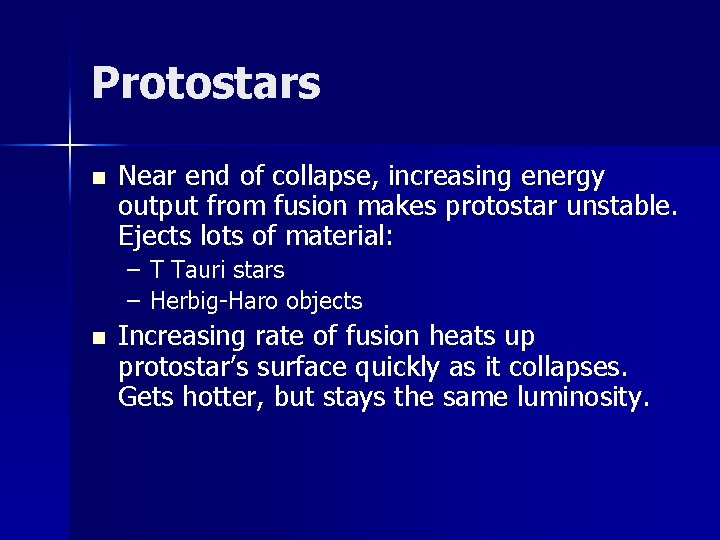 Protostars n Near end of collapse, increasing energy output from fusion makes protostar unstable.