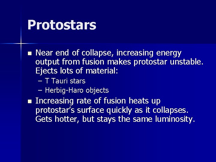 Protostars n Near end of collapse, increasing energy output from fusion makes protostar unstable.