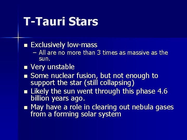 T-Tauri Stars n Exclusively low-mass n Very unstable Some nuclear fusion, but not enough