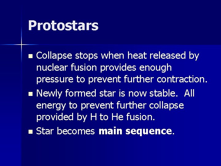 Protostars Collapse stops when heat released by nuclear fusion provides enough pressure to prevent