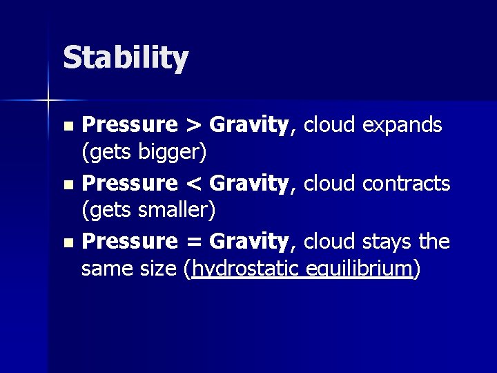 Stability Pressure > Gravity, cloud expands (gets bigger) n Pressure < Gravity, cloud contracts