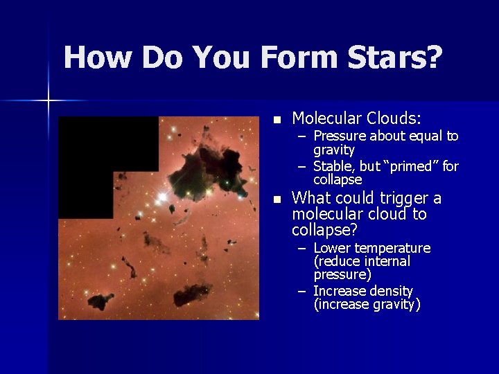 How Do You Form Stars? n Molecular Clouds: n What could trigger a molecular
