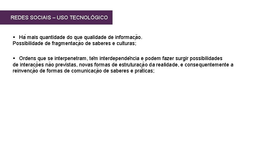 REDES SOCIAIS – USO TECNOLÓGICO § Ha mais quantidade do que qualidade de informac