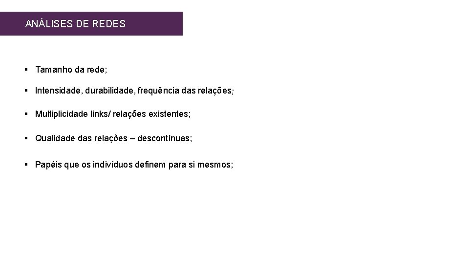 ANÁLISES DE REDES § Tamanho da rede; § Intensidade, durabilidade, frequência das relações; §