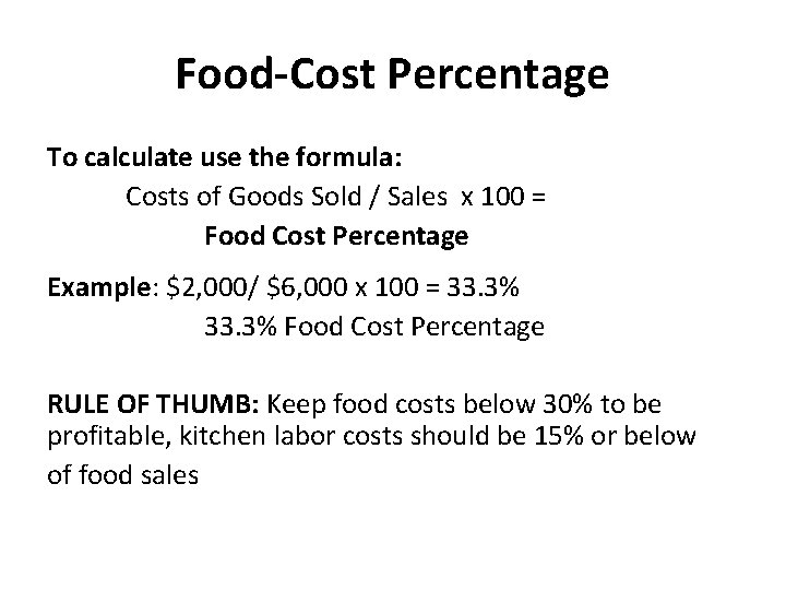 Food-Cost Percentage To calculate use the formula: Costs of Goods Sold / Sales x