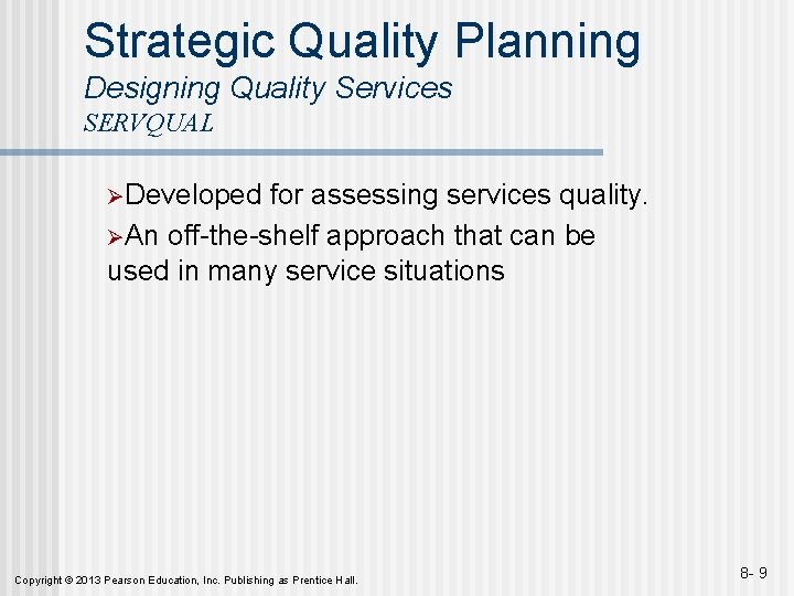Strategic Quality Planning Designing Quality Services SERVQUAL ØDeveloped for assessing services quality. ØAn off-the-shelf