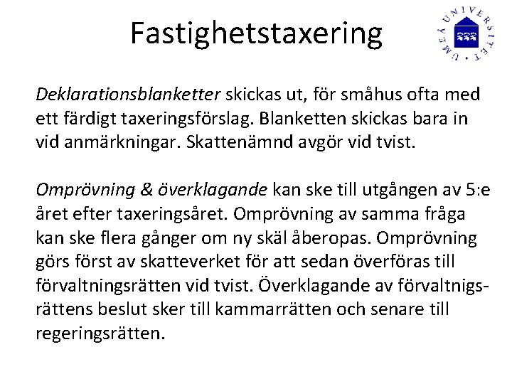 Fastighetstaxering Deklarationsblanketter skickas ut, för småhus ofta med ett färdigt taxeringsförslag. Blanketten skickas bara