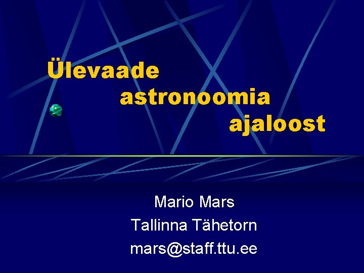 Ülevaade astronoomia ajaloost Mario Mars Tallinna Tähetorn mars@staff. ttu. ee 