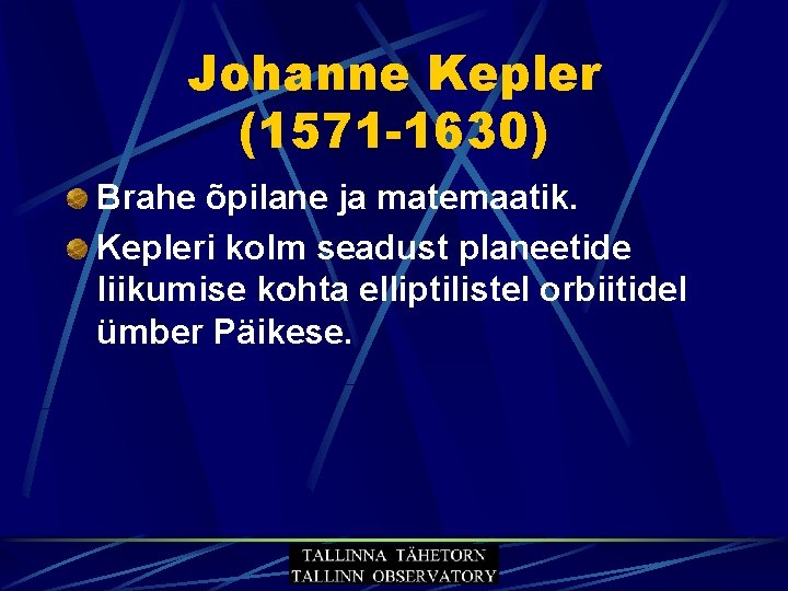 Johanne Kepler (1571 -1630) Brahe õpilane ja matemaatik. Kepleri kolm seadust planeetide liikumise kohta