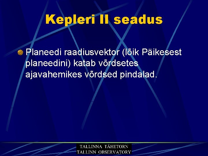 Kepleri II seadus Planeedi raadiusvektor (lõik Päikesest planeedini) katab võrdsetes ajavahemikes võrdsed pindalad. 