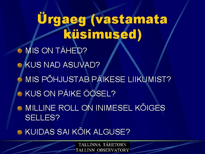 Ürgaeg (vastamata küsimused) MIS ON TÄHED? KUS NAD ASUVAD? MIS PÕHJUSTAB PÄIKESE LIIKUMIST? KUS