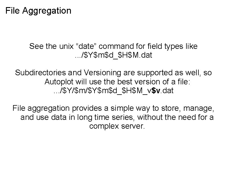 File Aggregation See the unix “date” command for field types like. . . /$Y$m$d_$H$M.