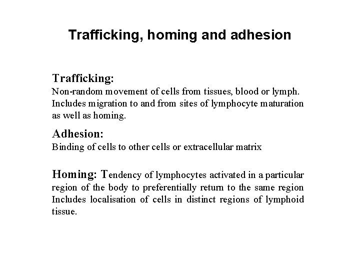 Trafficking, homing and adhesion Trafficking: Non-random movement of cells from tissues, blood or lymph.