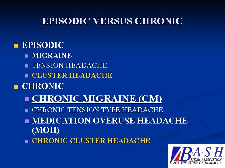 EPISODIC VERSUS CHRONIC n EPISODIC n n MIGRAINE TENSION HEADACHE CLUSTER HEADACHE CHRONIC n