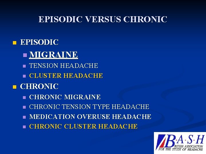 EPISODIC VERSUS CHRONIC n EPISODIC n MIGRAINE n n n TENSION HEADACHE CLUSTER HEADACHE