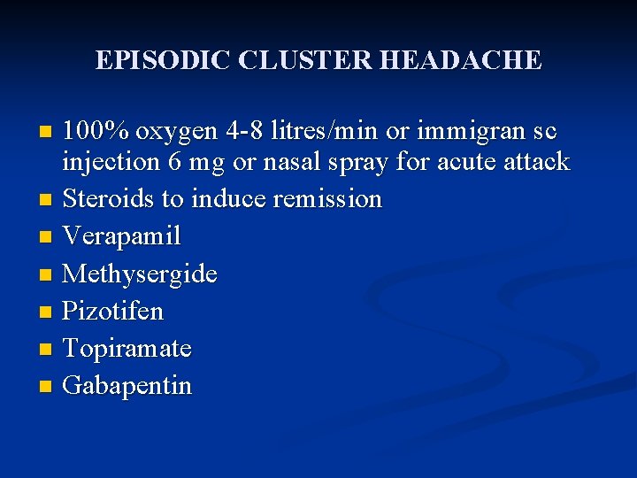 EPISODIC CLUSTER HEADACHE 100% oxygen 4 -8 litres/min or immigran sc injection 6 mg