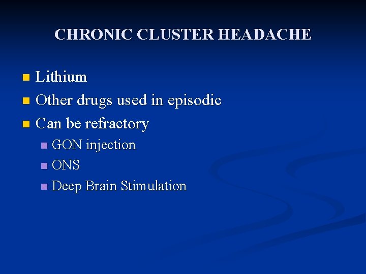 CHRONIC CLUSTER HEADACHE Lithium n Other drugs used in episodic n Can be refractory