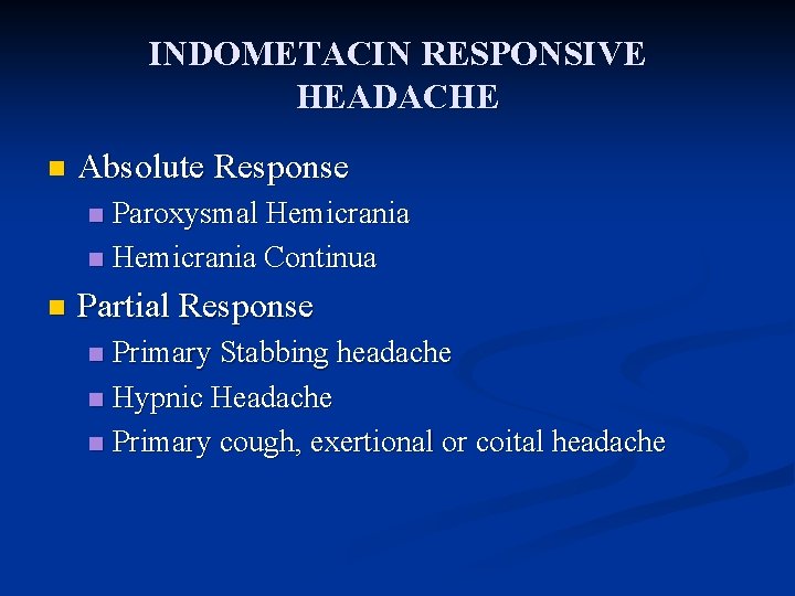 INDOMETACIN RESPONSIVE HEADACHE n Absolute Response Paroxysmal Hemicrania n Hemicrania Continua n n Partial