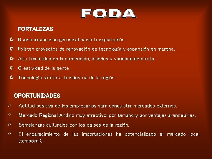 FORTALEZAS ° Buena disposición gerencial hacia la exportación. ° Existen proyectos de renovación de