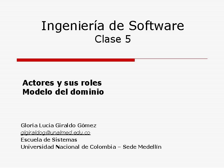 Ingeniería de Software Clase 5 Actores y sus roles Modelo del dominio Gloria Lucia