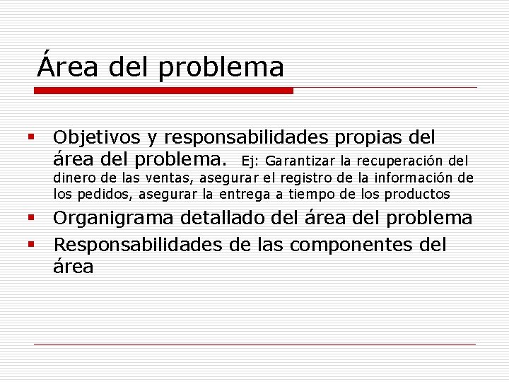Área del problema § Objetivos y responsabilidades propias del área del problema. Ej: Garantizar