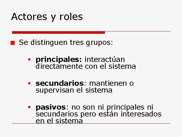 Actores y roles Se distinguen tres grupos: § principales: interactúan directamente con el sistema