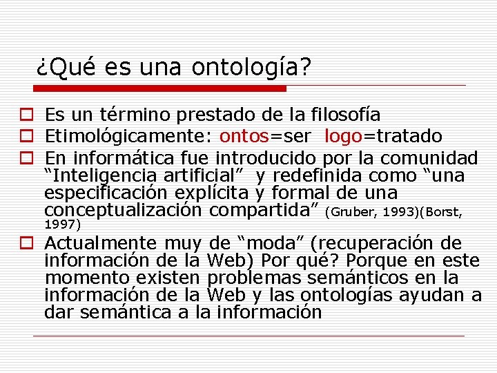¿Qué es una ontología? o Es un término prestado de la filosofía o Etimológicamente: