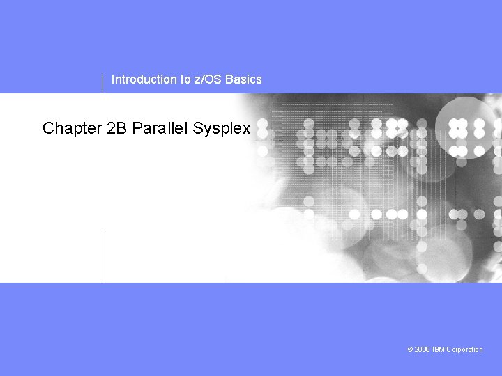 Introduction to z/OS Basics Chapter 2 B Parallel Sysplex © 2009 IBM Corporation 