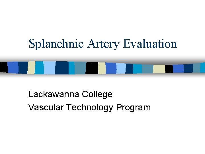 Splanchnic Artery Evaluation Lackawanna College Vascular Technology Program 