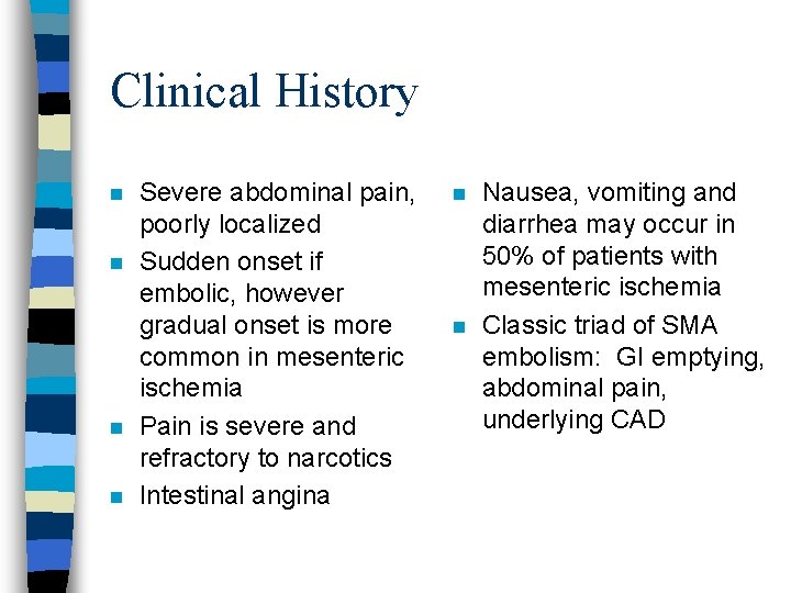 Clinical History n n Severe abdominal pain, poorly localized Sudden onset if embolic, however