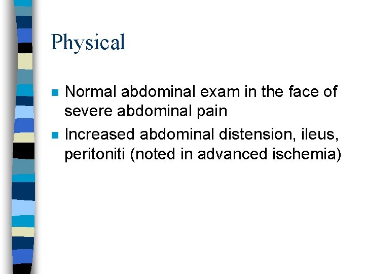 Physical n n Normal abdominal exam in the face of severe abdominal pain Increased