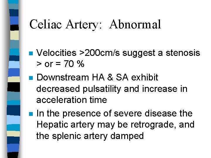 Celiac Artery: Abnormal n n n Velocities >200 cm/s suggest a stenosis > or
