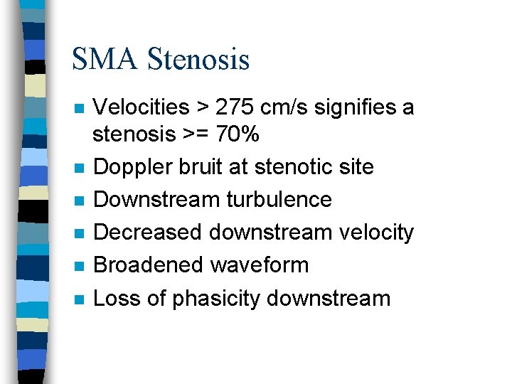 SMA Stenosis n n n Velocities > 275 cm/s signifies a stenosis >= 70%