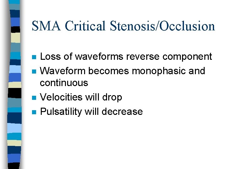 SMA Critical Stenosis/Occlusion n n Loss of waveforms reverse component Waveform becomes monophasic and
