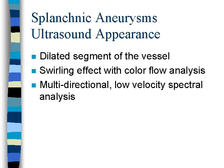 Splanchnic Aneurysms Ultrasound Appearance n n n Dilated segment of the vessel Swirling effect