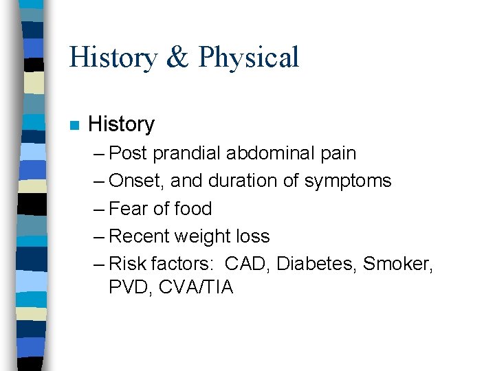 History & Physical n History – Post prandial abdominal pain – Onset, and duration