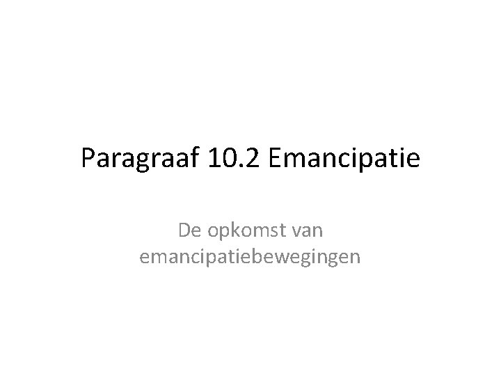 Paragraaf 10. 2 Emancipatie De opkomst van emancipatiebewegingen 