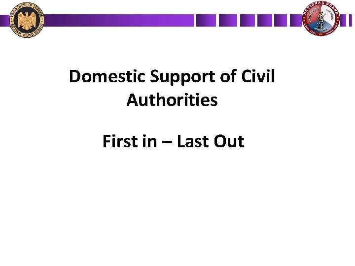Domestic Support of Civil Authorities First in – Last Out 
