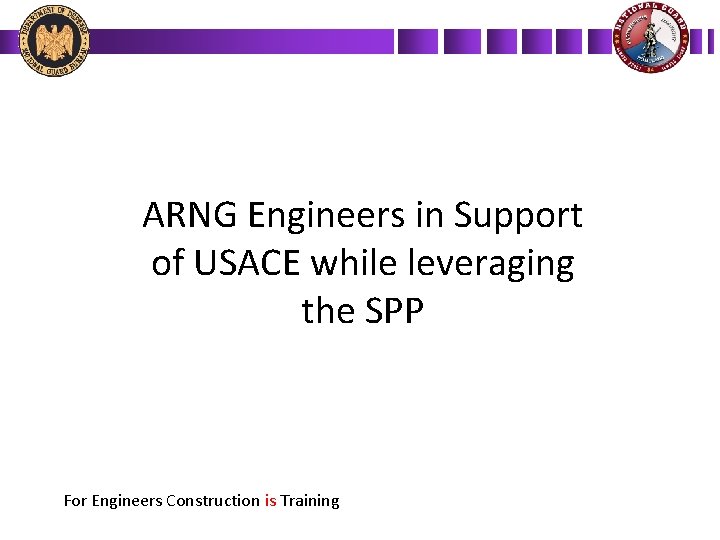 ARNG Engineers in Support of USACE while leveraging the SPP For Engineers Construction is