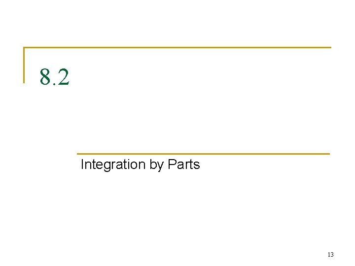8. 2 Integration by Parts 13 8. 2 Integration by Parts 13