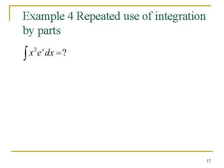 Example 4 Repeated use of integration by parts 17 Example 4 Repeated use of integration by parts 17