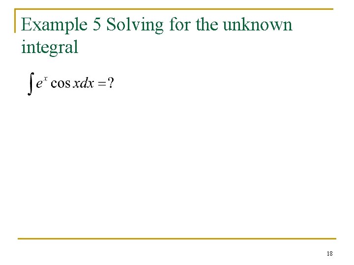 Example 5 Solving for the unknown integral 18 Example 5 Solving for the unknown integral 18