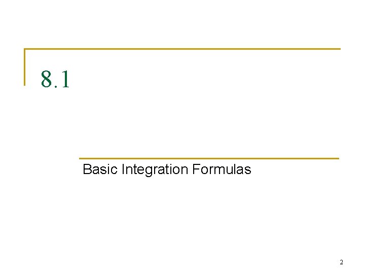 8. 1 Basic Integration Formulas 2 8. 1 Basic Integration Formulas 2