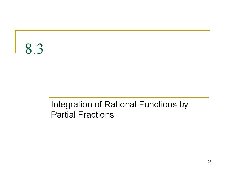 8. 3 Integration of Rational Functions by Partial Fractions 23 8. 3 Integration of Rational Functions by Partial Fractions 23