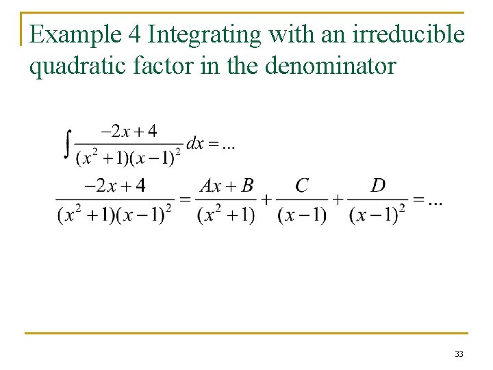 Example 4 Integrating with an irreducible quadratic factor in the denominator 33 Example 4 Integrating with an irreducible quadratic factor in the denominator 33